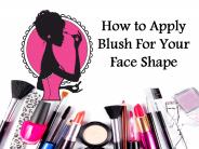 How to Use Blush For Different Face Shape