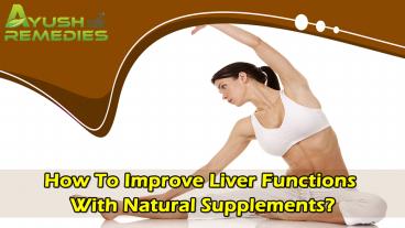 How To Improve Liver Functions With Natural Supplements?