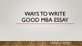 Ways to Write Good MBA Essay PowerPoint PPT Presentation