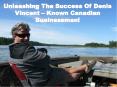 Unleashing The Success Of Denis Vincent – Known Canadian Businessman! PowerPoint PPT Presentation