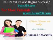 BUSN 258 Course Begins Success / busn258dotcom