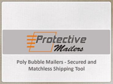 Poly Bubble Mailers - Secured and Matchless Shipping Tool