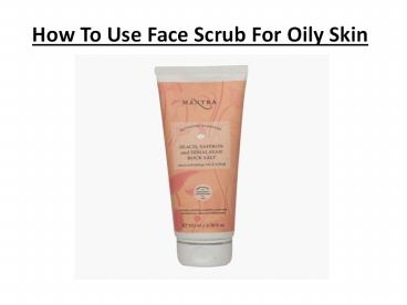How To Use Face Scrub For Oily Skin