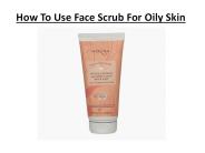 How To Use Face Scrub For Oily Skin