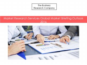 Market Research Services Global Market Briefing Outlook 2016