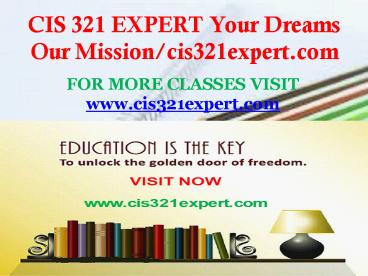 CIS 321 EXPERT Your Dreams Our Mission/cis321expert.com