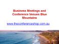 Business Meetings and Conference Venues Blue Mountains - Theconferenceshop.com.au PowerPoint PPT Presentation