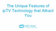 The Unique Features of ipTV Technology that Attract You