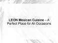 LEON Mexican Cuisine – A Perfect Place for All Occasions PowerPoint PPT Presentation