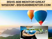 BSHS 408 MENTOR Great Wisdom\ bshs408mentor.com