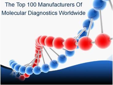 The Top 100 Manufacturers Of Molecular Diagnostics Worldwide
