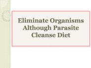Eliminate Organisms Although Parasite Cleanse Diet