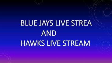 Blue jays live streaam and hawks live stream