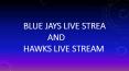 Blue jays live streaam and hawks live stream