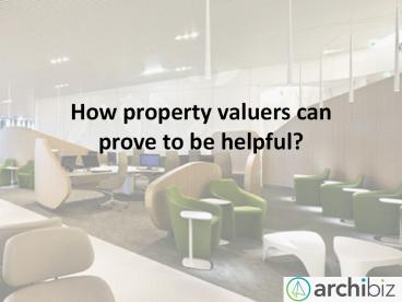 How property valuers can prove to be helpful?
