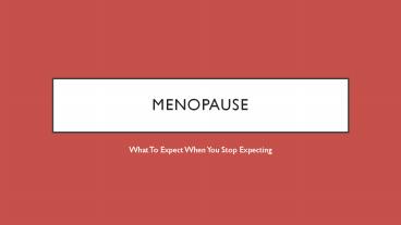Menopause: What To Expect When You Stop Expecting