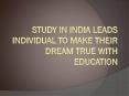 Study In India Leads Individual To Make Their Dream True with Education PowerPoint PPT Presentation