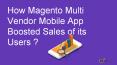 How Magento Multi-Vendor Mobile App Boosted Sales of its Users ? PowerPoint PPT Presentation