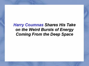 Harry Coumnas Shares His Take on the Weird Bursts of Energy Coming From the Deep Space
