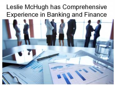 Leslie McHugh has Comprehensive Experience in Banking and Finance