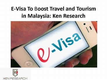 E-Visa To Boost Travel and Tourism in Malaysia: Ken Research