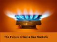 The Future of India Gas Markets PowerPoint PPT Presentation