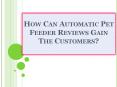 How Can Automatic Pet Feeder Reviews Gain The Customers? PowerPoint PPT Presentation