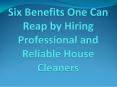 Six Benefits One Can Reap by Hiring Professional and Reliable House Cleaners PowerPoint PPT Presentation