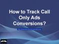 How to Track Call Only Ads Conversions PowerPoint PPT Presentation