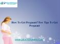How To Get Pregnant ? Few Tips To Get Pregnant! PowerPoint PPT Presentation