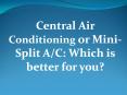 Central Air Conditioning or Mini-Split A/C: Which is better for you? PowerPoint PPT Presentation