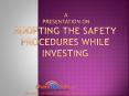 A Presentation on ADOPTING THE SAFETY PROCEDURES WHILE INVESTING PowerPoint PPT Presentation