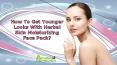 How To Get Younger Looks With Herbal Skin Moisturizing Face Pack?
