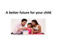 A better future for your child PowerPoint PPT Presentation