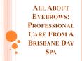 All About Eyebrows: Professional Care from a Brisbane Day Spa PowerPoint PPT Presentation