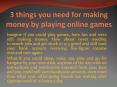 3 things you need for making money by playing online games PowerPoint PPT Presentation