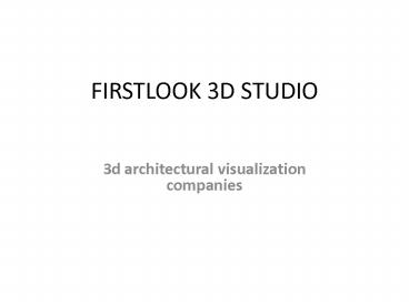3d architectural visualization companies - firstlook 3d studio