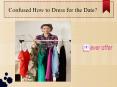 Confused How to Dress for the Date? PowerPoint PPT Presentation
