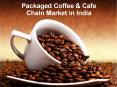 Packaged Coffee & Cafe Chain Market in India PowerPoint PPT Presentation