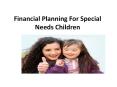 Financial Planning For Special Needs Children PowerPoint PPT Presentation