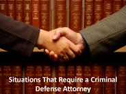 Situations That Require a Criminal Defense Attorney