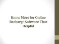 Know More for Online Recharge Software That Helpful PowerPoint PPT Presentation