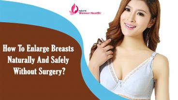 How To Enlarge Breasts Naturally And Safely Without Surgery?