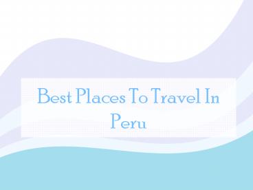 Best Places To Travel In Peru