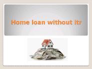 Home loan without itr