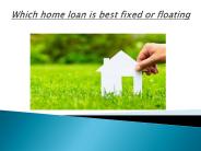 Home Loans: Floating rate or Fixed rate?
