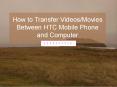 How to Transfer Videos/Movies Between HTC Mobile Phone and Computer PowerPoint PPT Presentation
