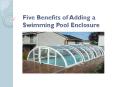 Five Benefits of Adding a Swimming Pool Enclosure PowerPoint PPT Presentation