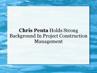 Chris Penta Holds Strong Background In Project Construction Management (1)