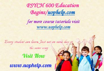 PSYCH 600 Education Begins/uophelp.com